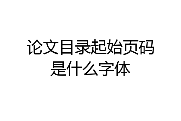 论文目录起始页码是什么字体