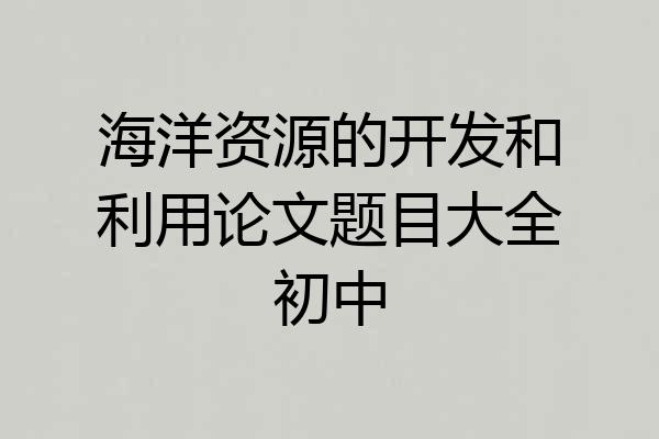海洋资源的开发和利用论文题目大全初中