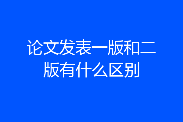 论文发表一版和二版有什么区别