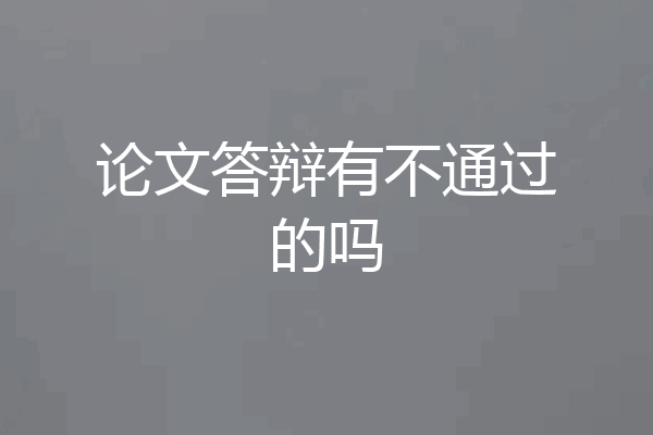 论文答辩有不通过的吗