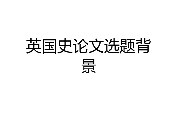 英国史论文选题背景