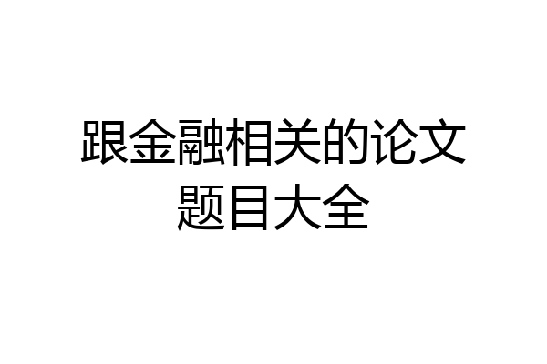 跟金融相关的论文题目大全