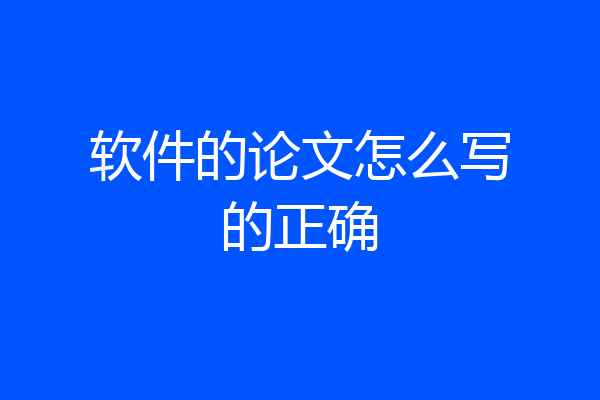 软件的论文怎么写的正确