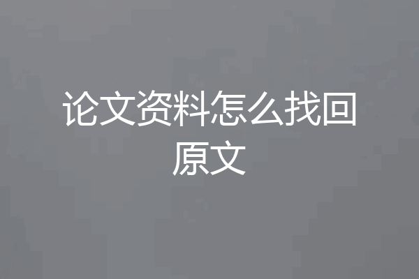 论文资料怎么找回原文