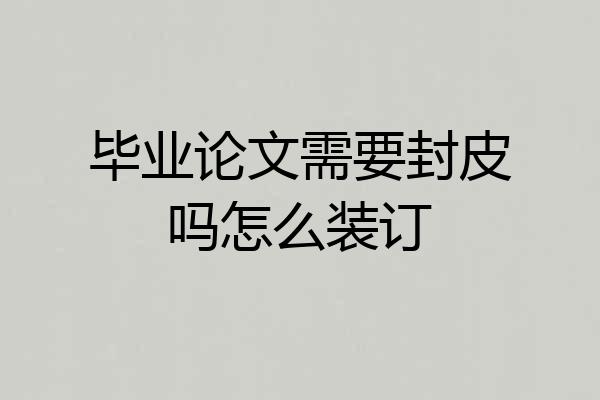 毕业论文需要封皮吗怎么装订