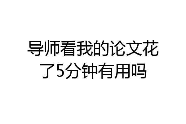 导师看我的论文花了5分钟有用吗
