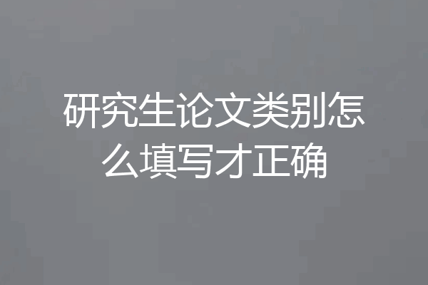 研究生论文类别怎么填写才正确