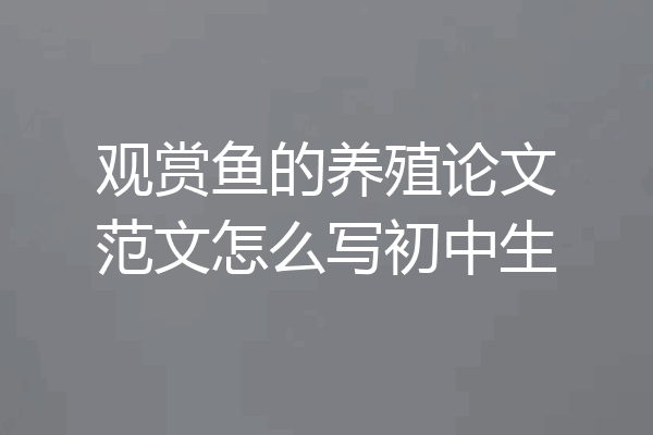 观赏鱼的养殖论文范文怎么写初中生