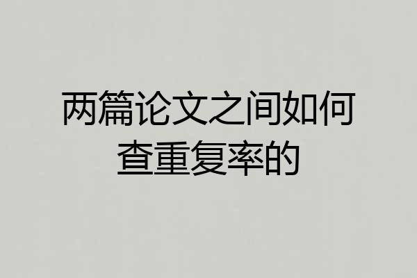 两篇论文之间如何查重复率的