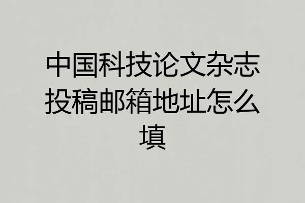 中国科技论文杂志投稿邮箱地址怎么填