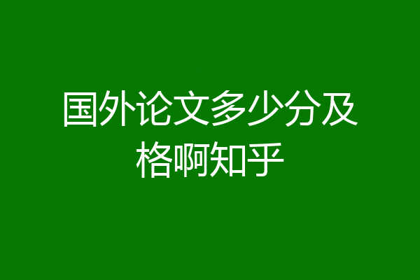 国外论文多少分及格啊知乎