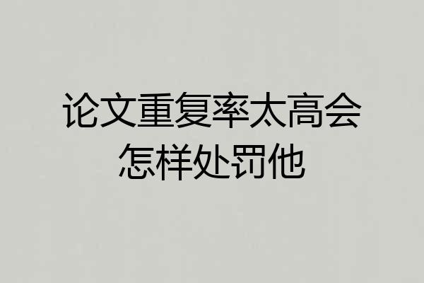 论文重复率太高会怎样处罚他