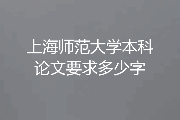 上海师范大学本科论文要求多少字