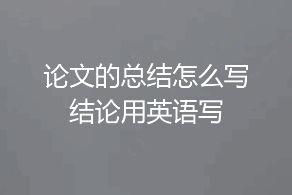 论文的总结怎么写结论用英语写