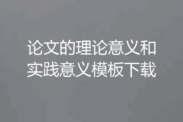 论文的理论意义和实践意义模板下载