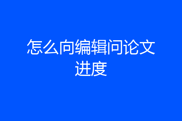 怎么向编辑问论文进度