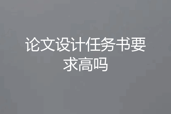 论文设计任务书要求高吗