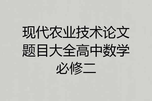 现代农业技术论文题目大全高中数学必修二