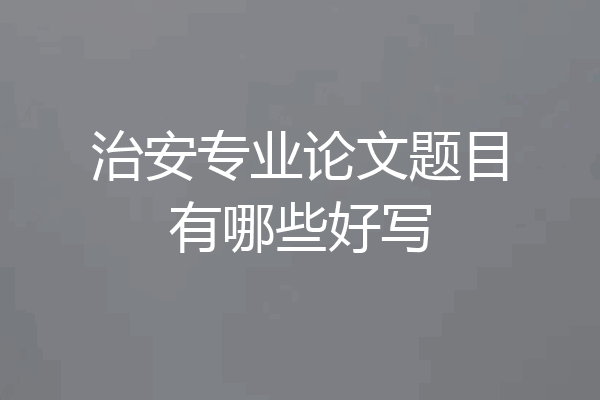 治安专业论文题目有哪些好写
