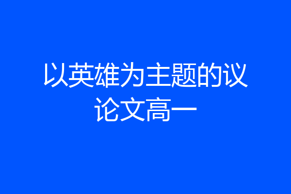以英雄为主题的议论文高一