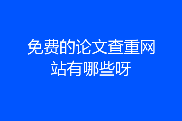 免费的论文查重网站有哪些呀