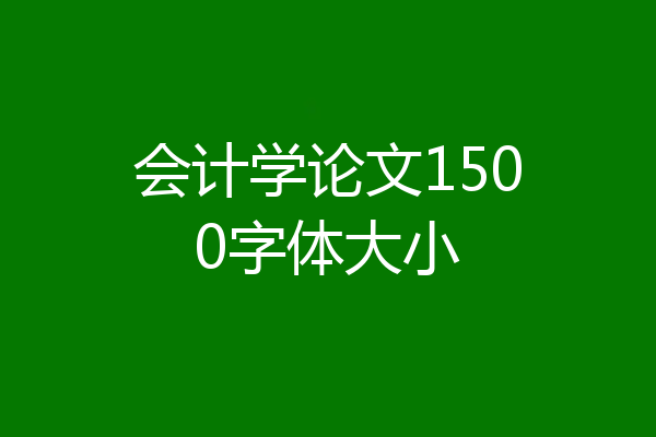 会计学论文1500字体大小
