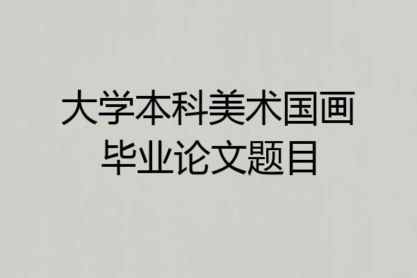 大学本科美术国画毕业论文题目