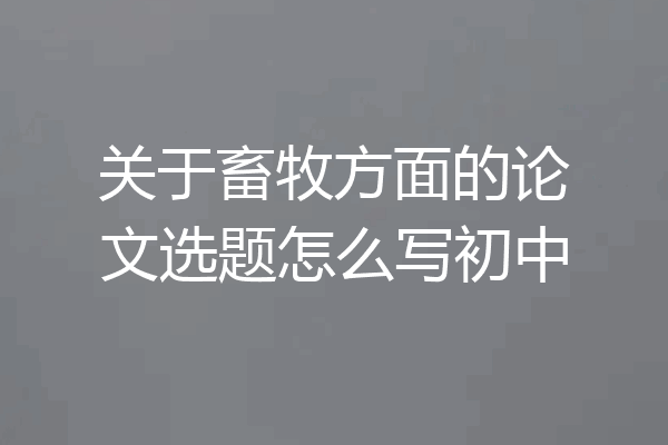 关于畜牧方面的论文选题怎么写初中