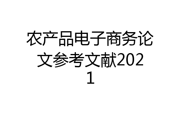 农产品电子商务论文参考文献2021
