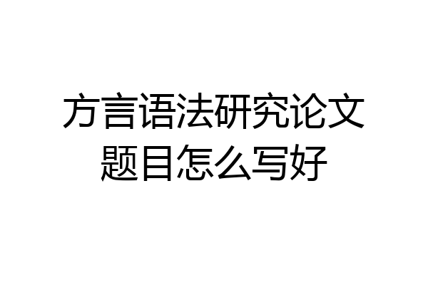 方言语法研究论文题目怎么写好