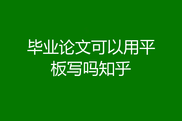 毕业论文可以用平板写吗知乎