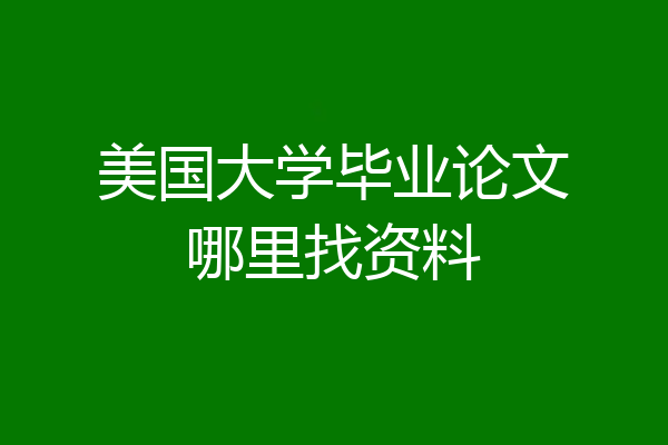美国大学毕业论文哪里找资料
