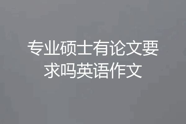 专业硕士有论文要求吗英语作文