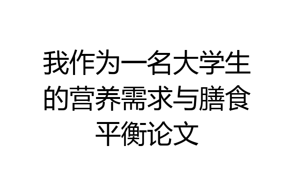 我作为一名大学生的营养需求与膳食平衡论文