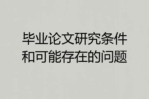 毕业论文研究条件和可能存在的问题