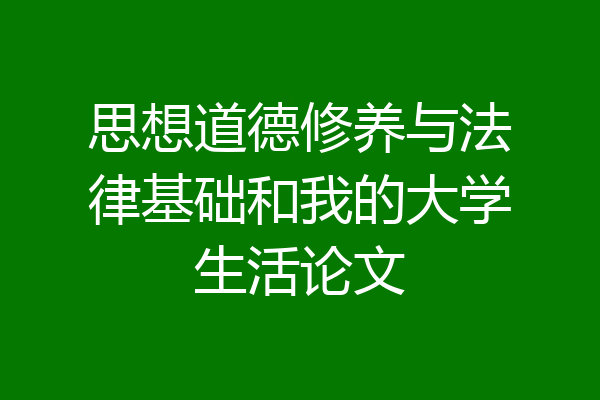 思想道德修养与法律基础和我的大学生活论文