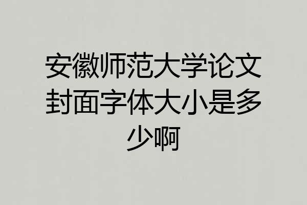 安徽师范大学论文封面字体大小是多少啊