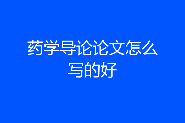 药学导论论文怎么写的好