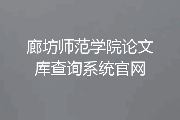 廊坊师范学院论文库查询系统官网