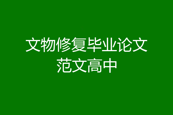 文物修复毕业论文范文高中