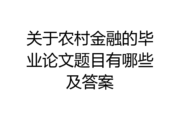 关于农村金融的毕业论文题目有哪些及答案