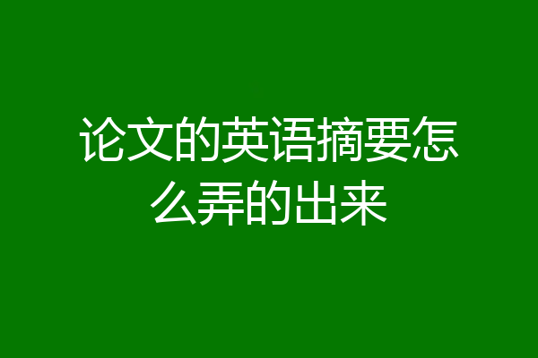 论文的英语摘要怎么弄的出来