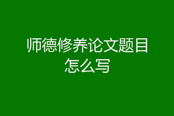 师德修养论文题目怎么写