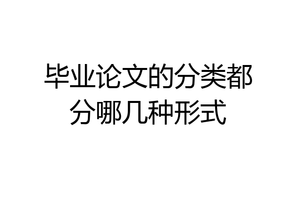 毕业论文的分类都分哪几种形式