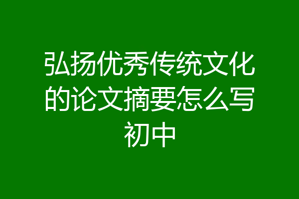 弘扬优秀传统文化的论文摘要怎么写初中