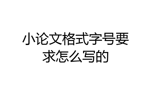 小论文格式字号要求怎么写的