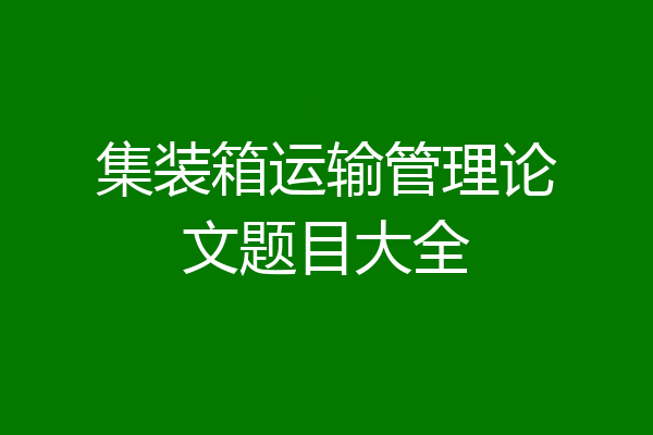 集装箱运输管理论文题目大全