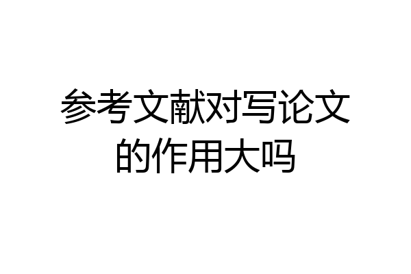 参考文献对写论文的作用大吗