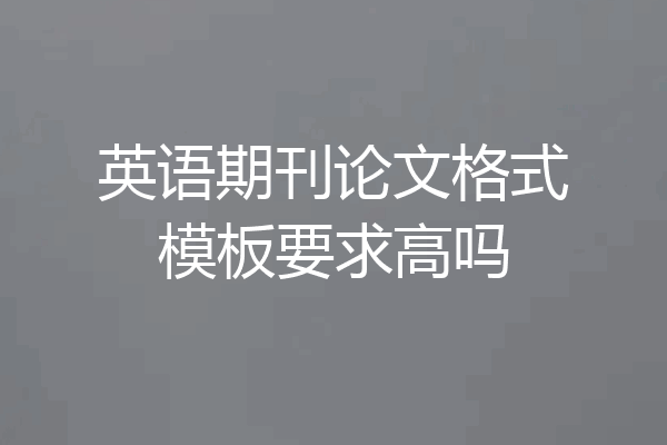 英语期刊论文格式模板要求高吗
