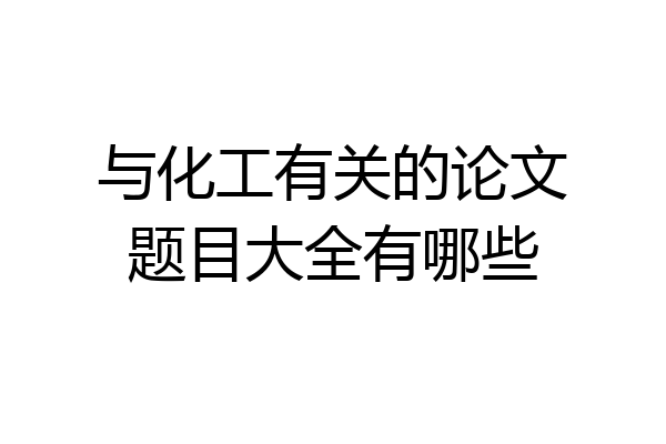 与化工有关的论文题目大全有哪些